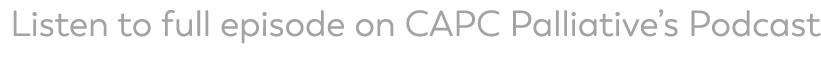  Listen to full episode on CAPC Palliative s Podcast