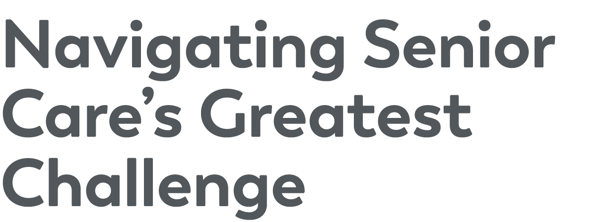 Navigating Senior Care’s Greatest Challenge