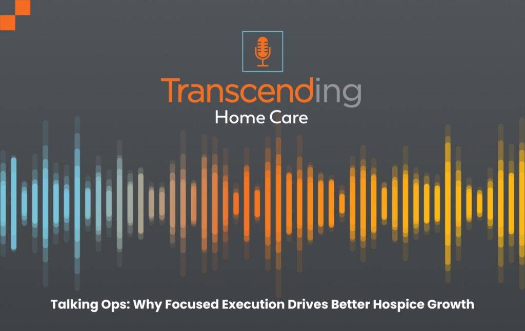 Talking Ops: Why Focused Execution Drives Better Hospice Growth