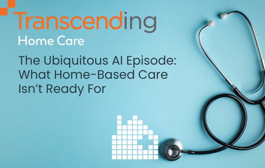 The Ubiquitous AI Episode: What Home-Based Care Isn’t Ready For